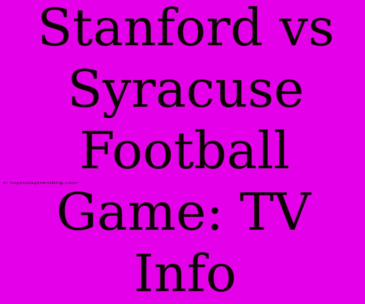 Stanford Vs Syracuse Football Game: TV Info