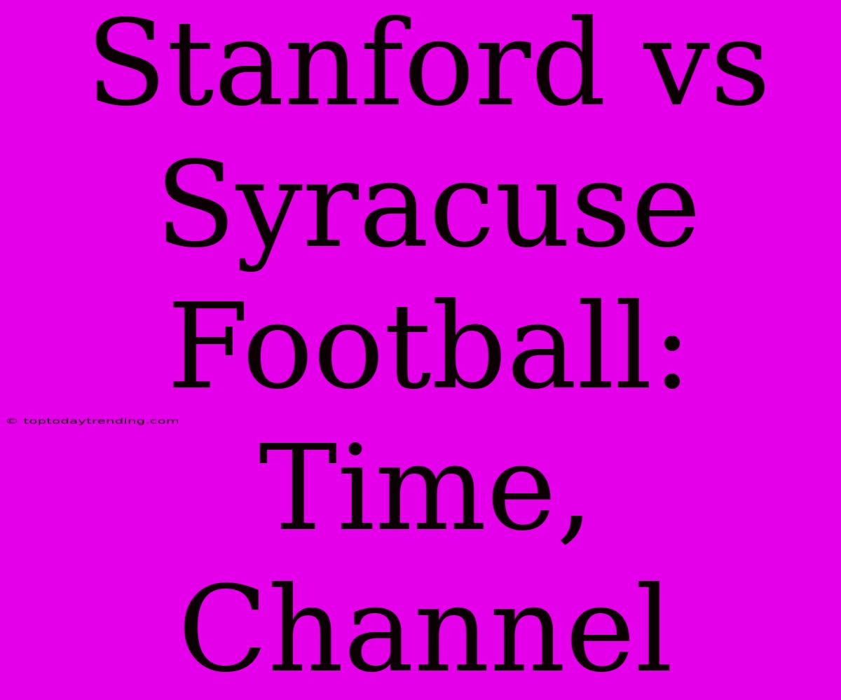 Stanford Vs Syracuse Football: Time, Channel