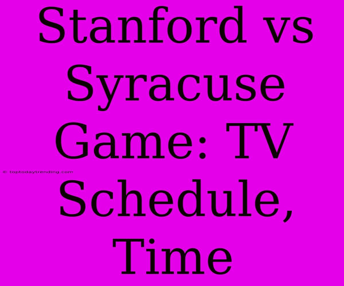 Stanford Vs Syracuse Game: TV Schedule, Time