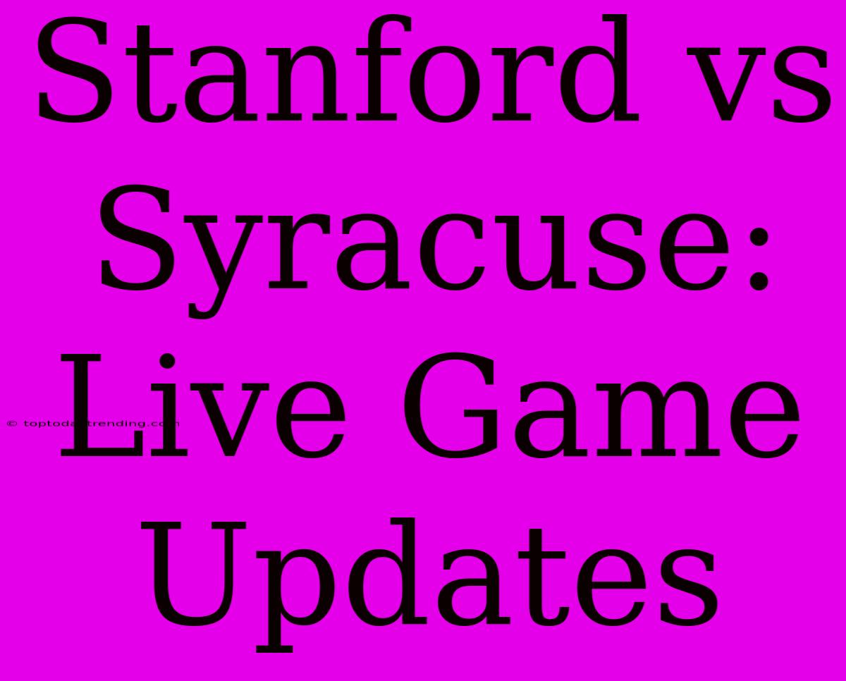 Stanford Vs Syracuse: Live Game Updates