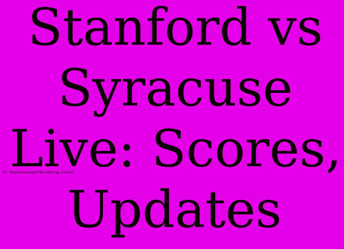 Stanford Vs Syracuse Live: Scores, Updates