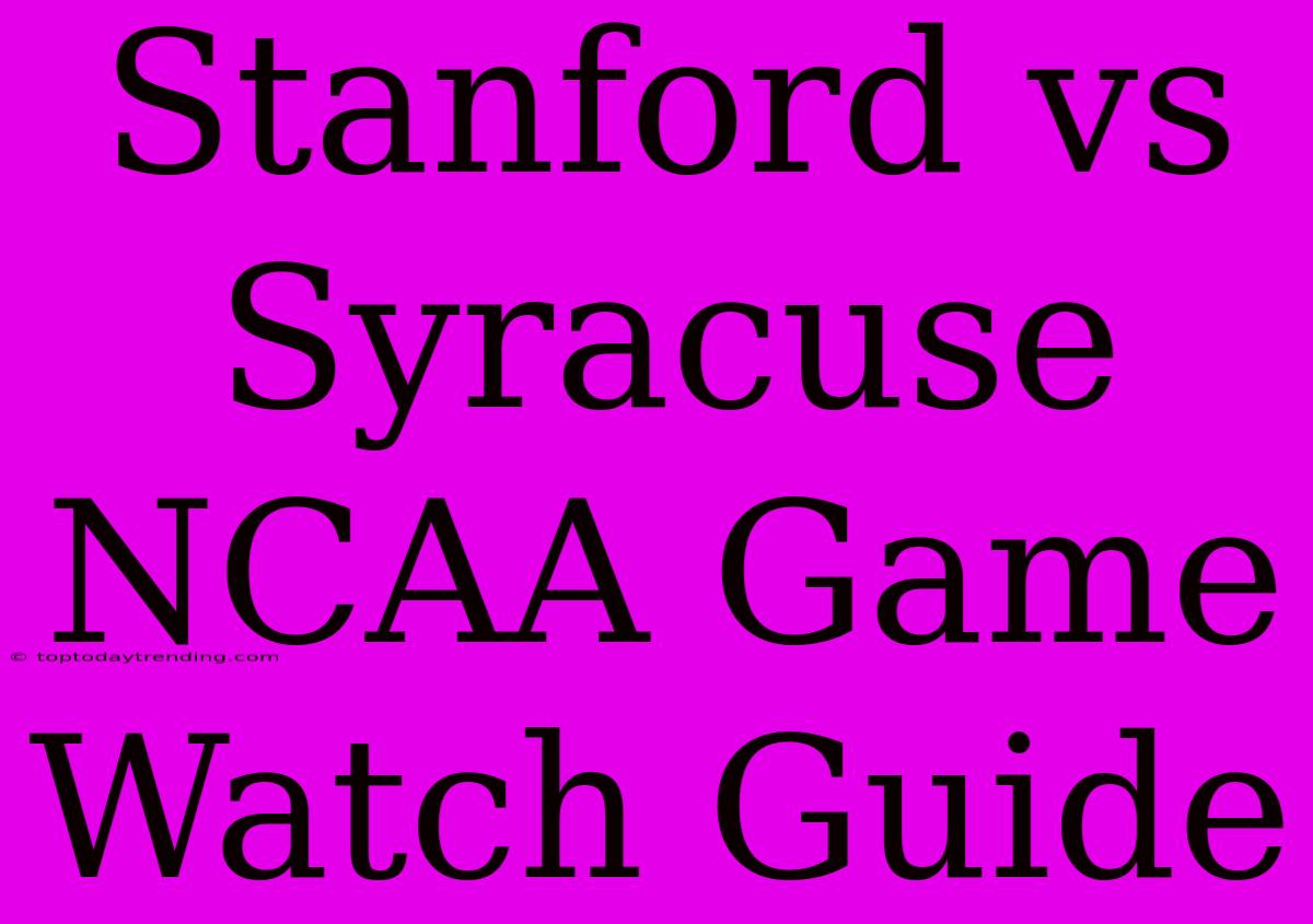 Stanford Vs Syracuse NCAA Game Watch Guide