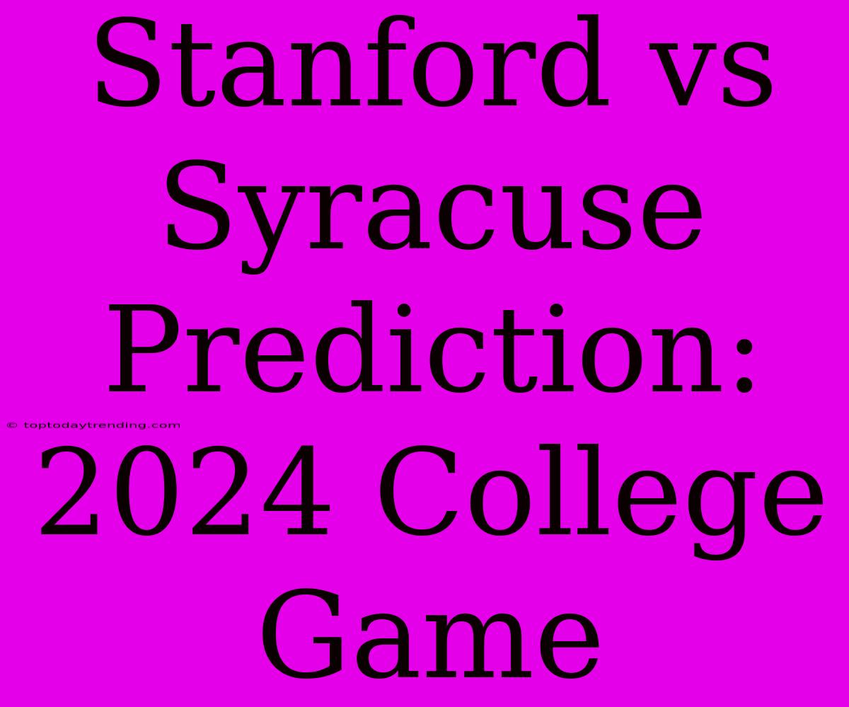 Stanford Vs Syracuse Prediction: 2024 College Game