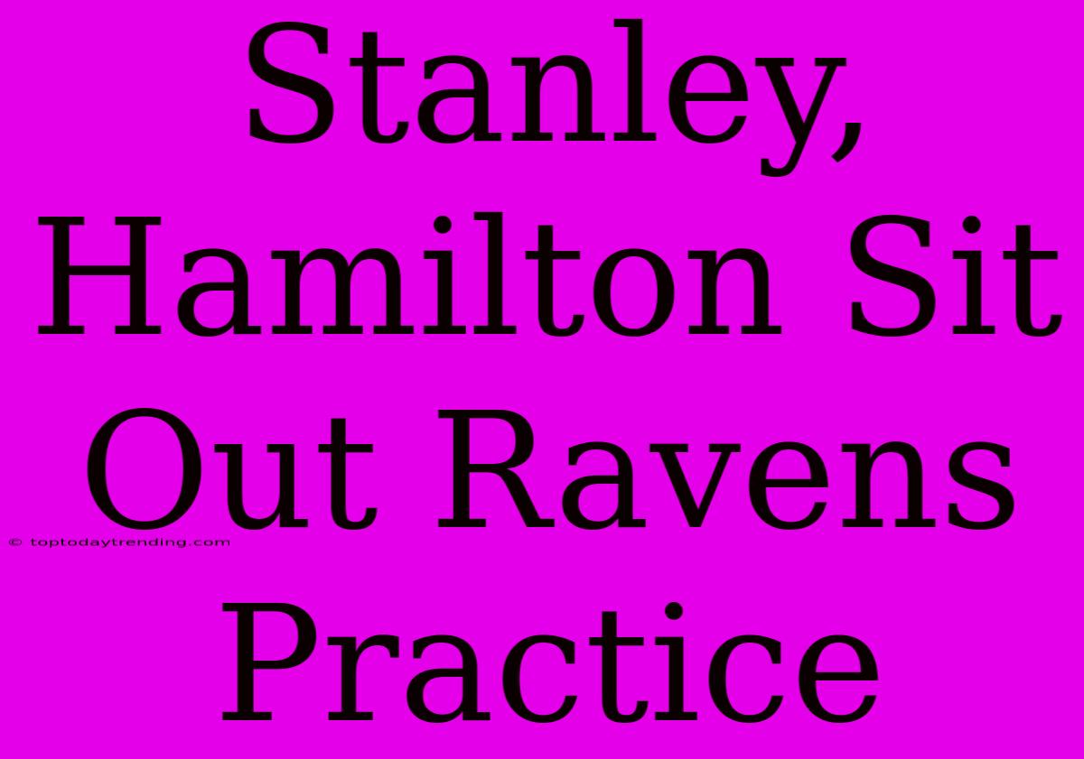 Stanley, Hamilton Sit Out Ravens Practice