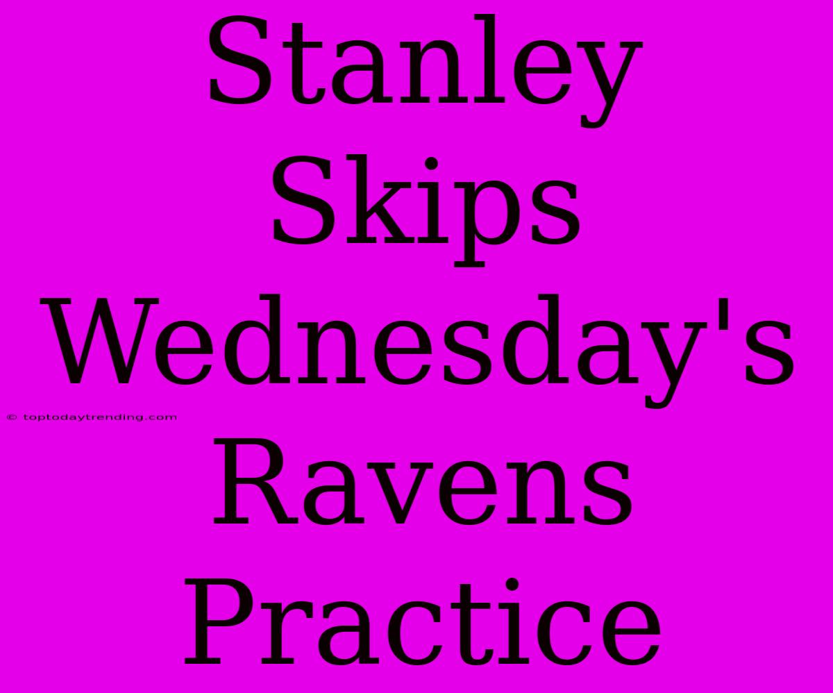 Stanley Skips Wednesday's Ravens Practice