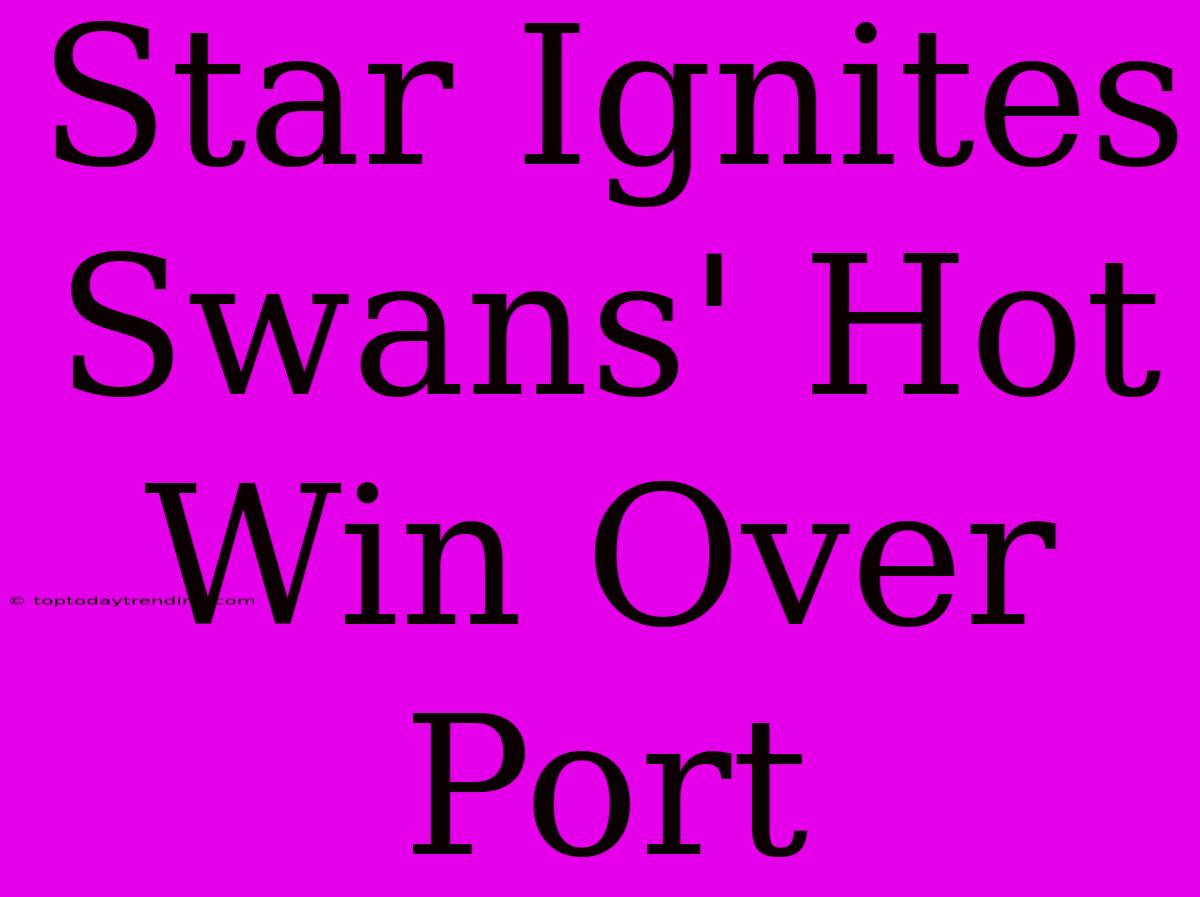 Star Ignites Swans' Hot Win Over Port