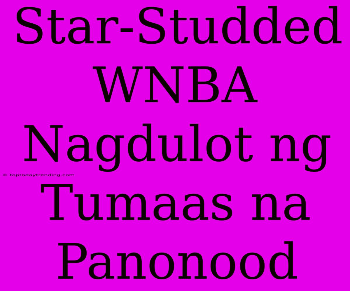 Star-Studded WNBA Nagdulot Ng Tumaas Na Panonood