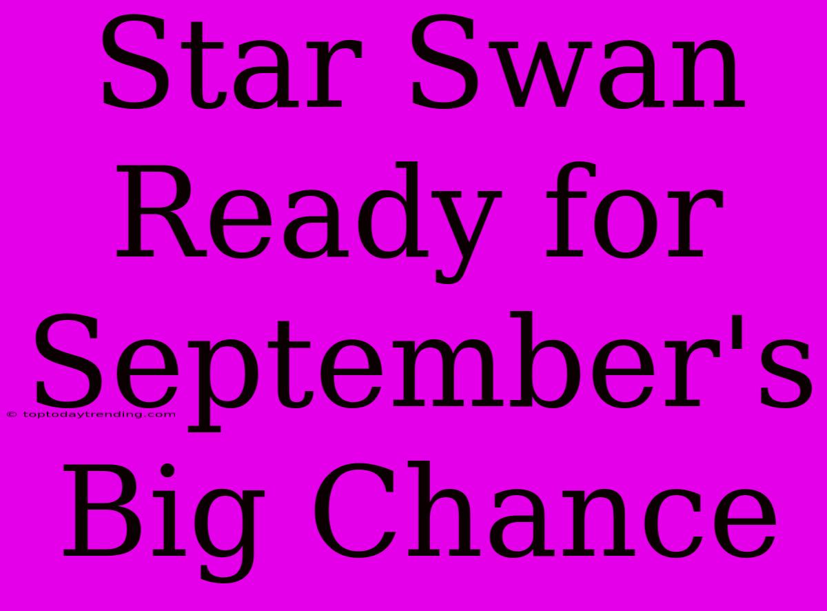 Star Swan Ready For September's Big Chance