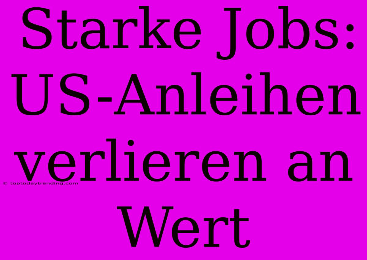 Starke Jobs: US-Anleihen Verlieren An Wert