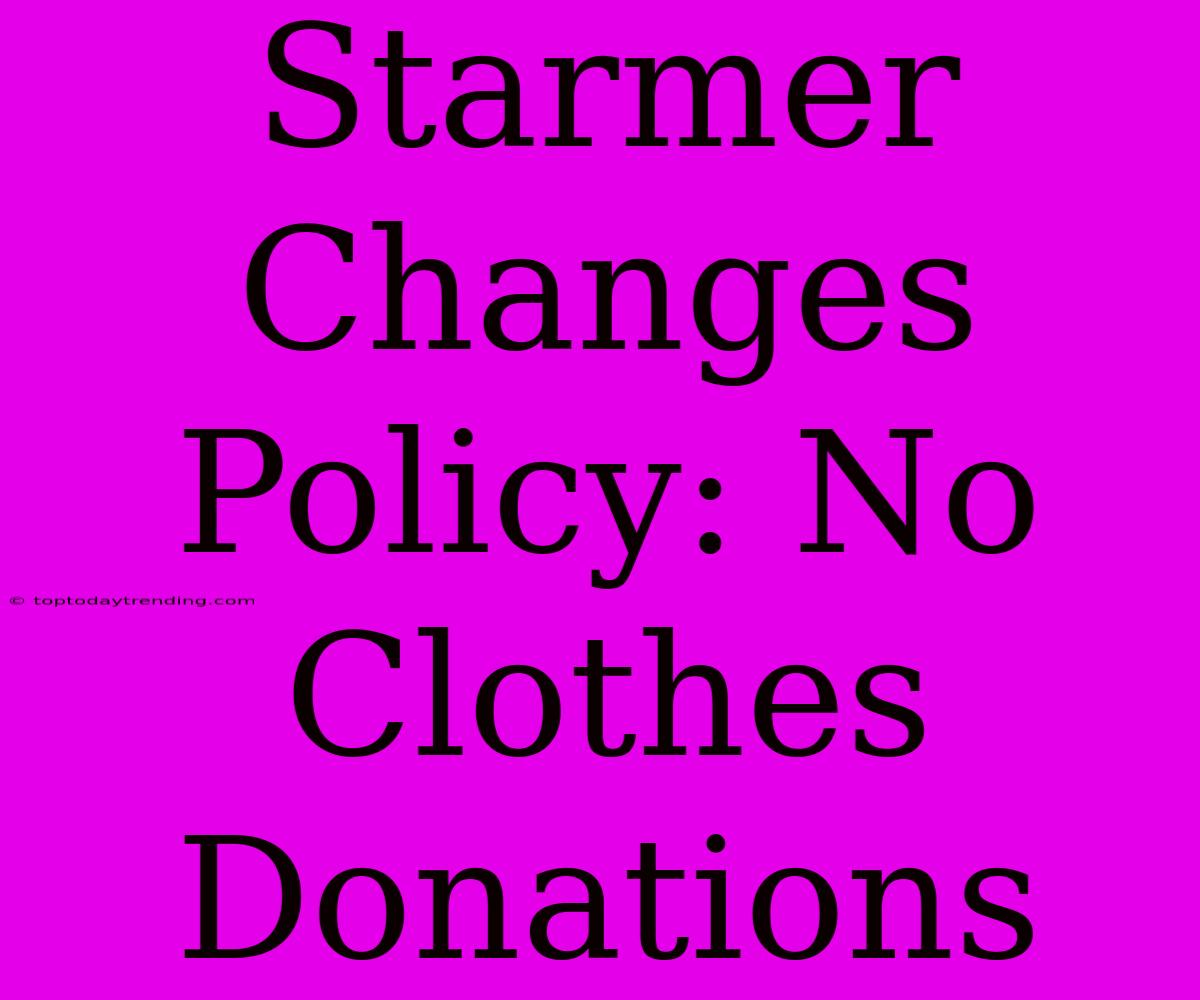 Starmer Changes Policy: No Clothes Donations