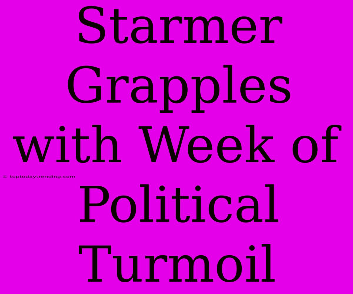 Starmer Grapples With Week Of Political Turmoil