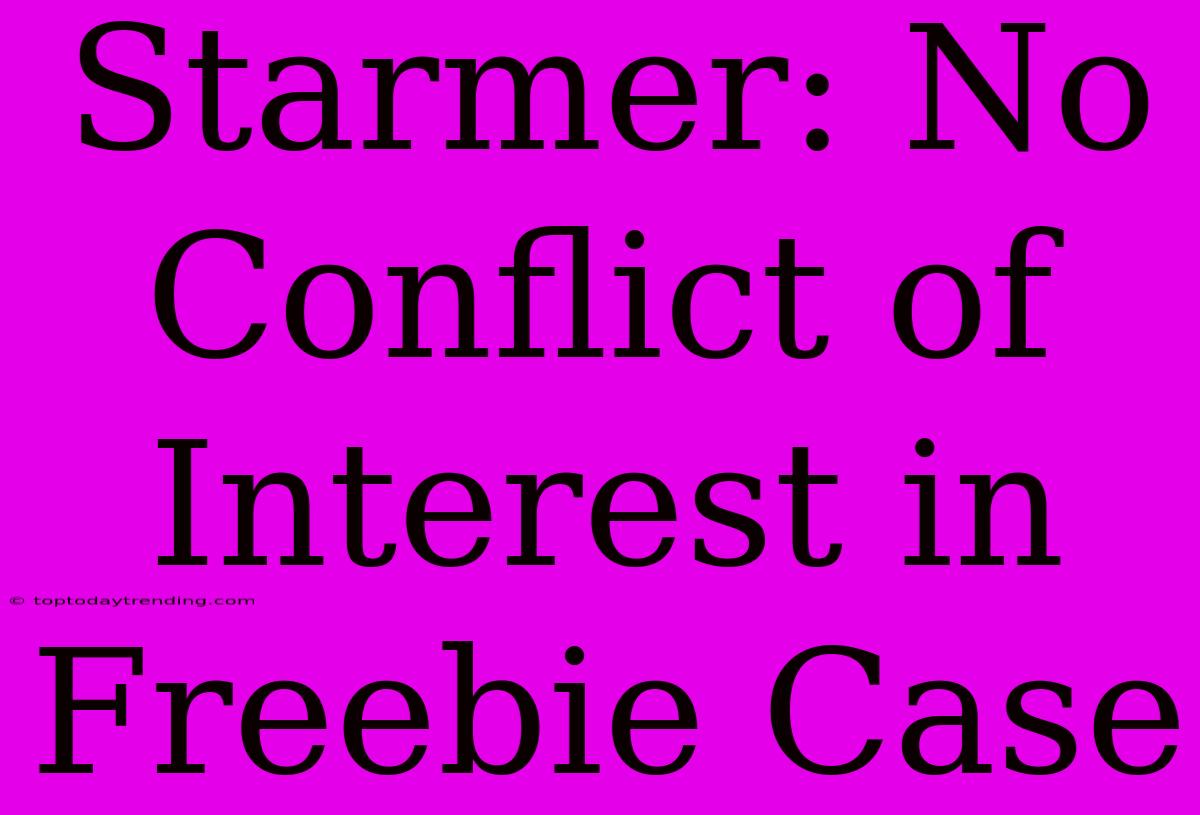 Starmer: No Conflict Of Interest In Freebie Case