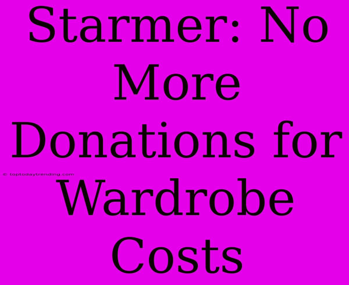 Starmer: No More Donations For Wardrobe Costs