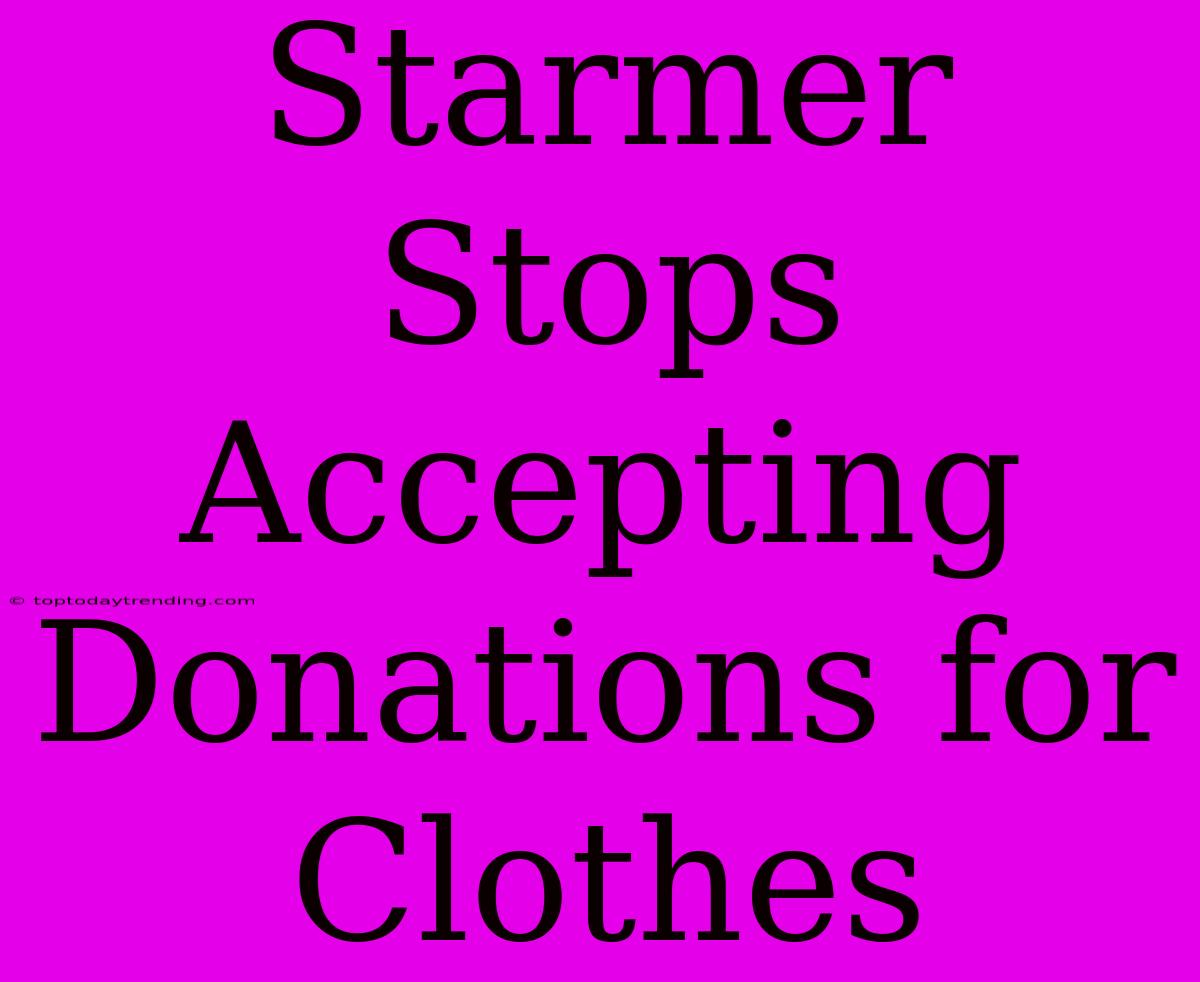 Starmer Stops Accepting Donations For Clothes