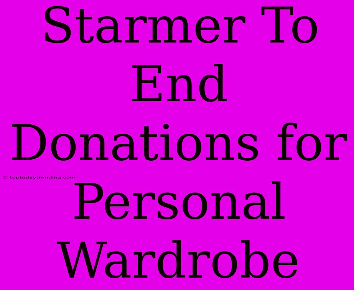 Starmer To End Donations For Personal Wardrobe