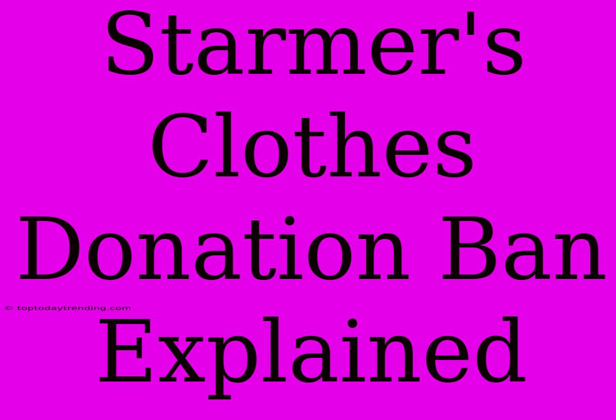 Starmer's Clothes Donation Ban Explained