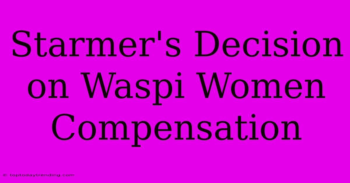 Starmer's Decision On Waspi Women Compensation