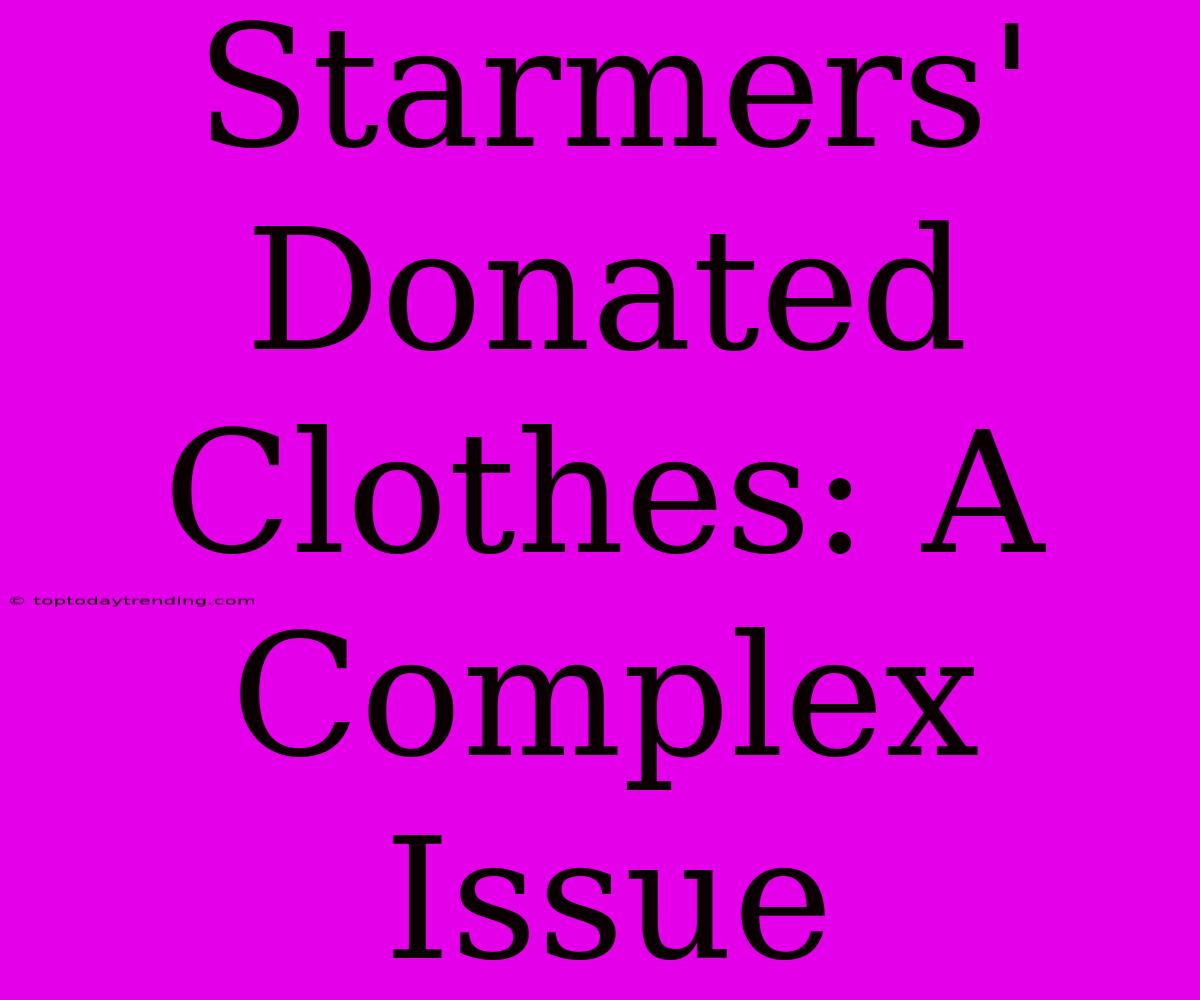 Starmers' Donated Clothes: A Complex Issue