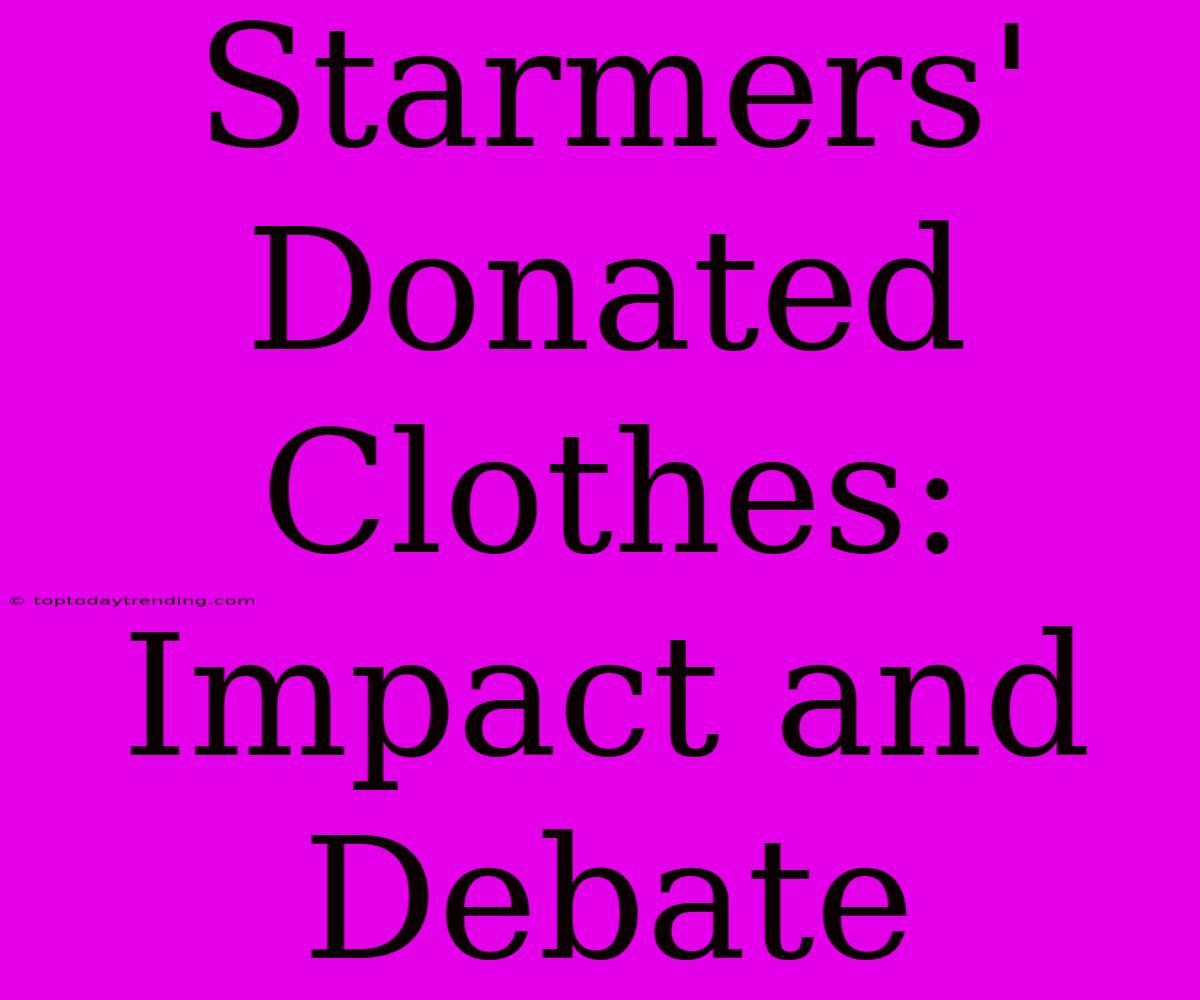 Starmers' Donated Clothes: Impact And Debate