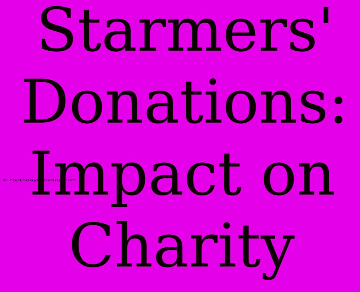 Starmers' Donations: Impact On Charity