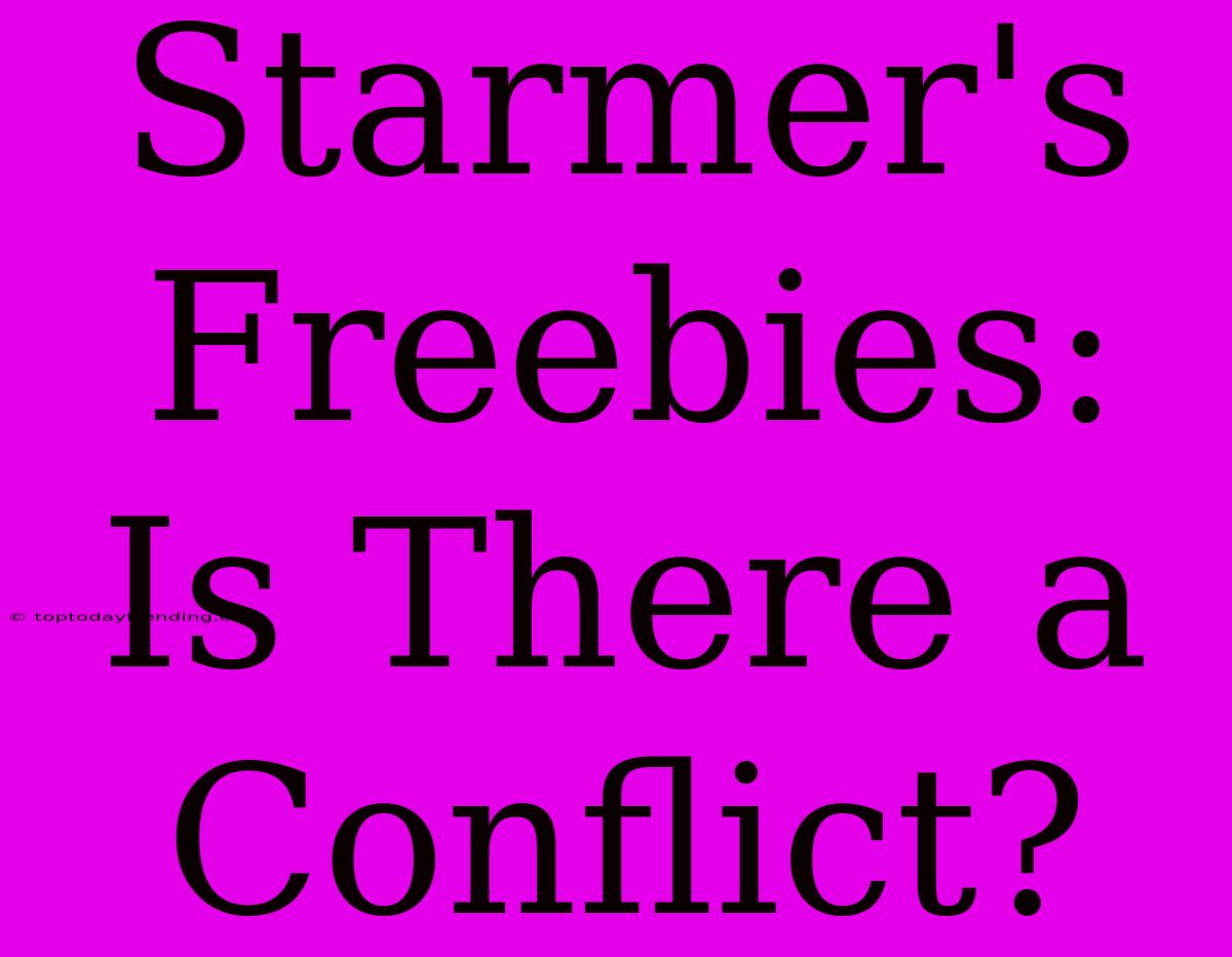 Starmer's Freebies: Is There A Conflict?