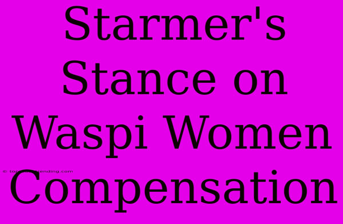 Starmer's Stance On Waspi Women Compensation