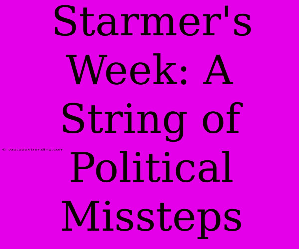 Starmer's Week: A String Of Political Missteps