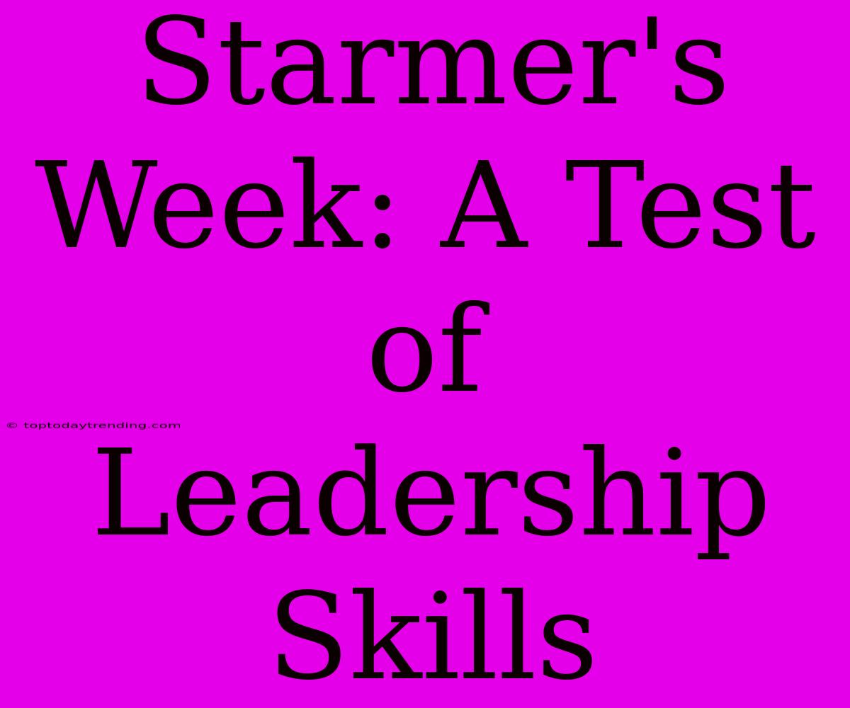 Starmer's Week: A Test Of Leadership Skills