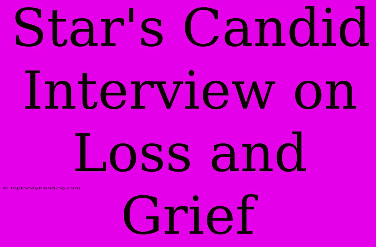 Star's Candid Interview On Loss And Grief