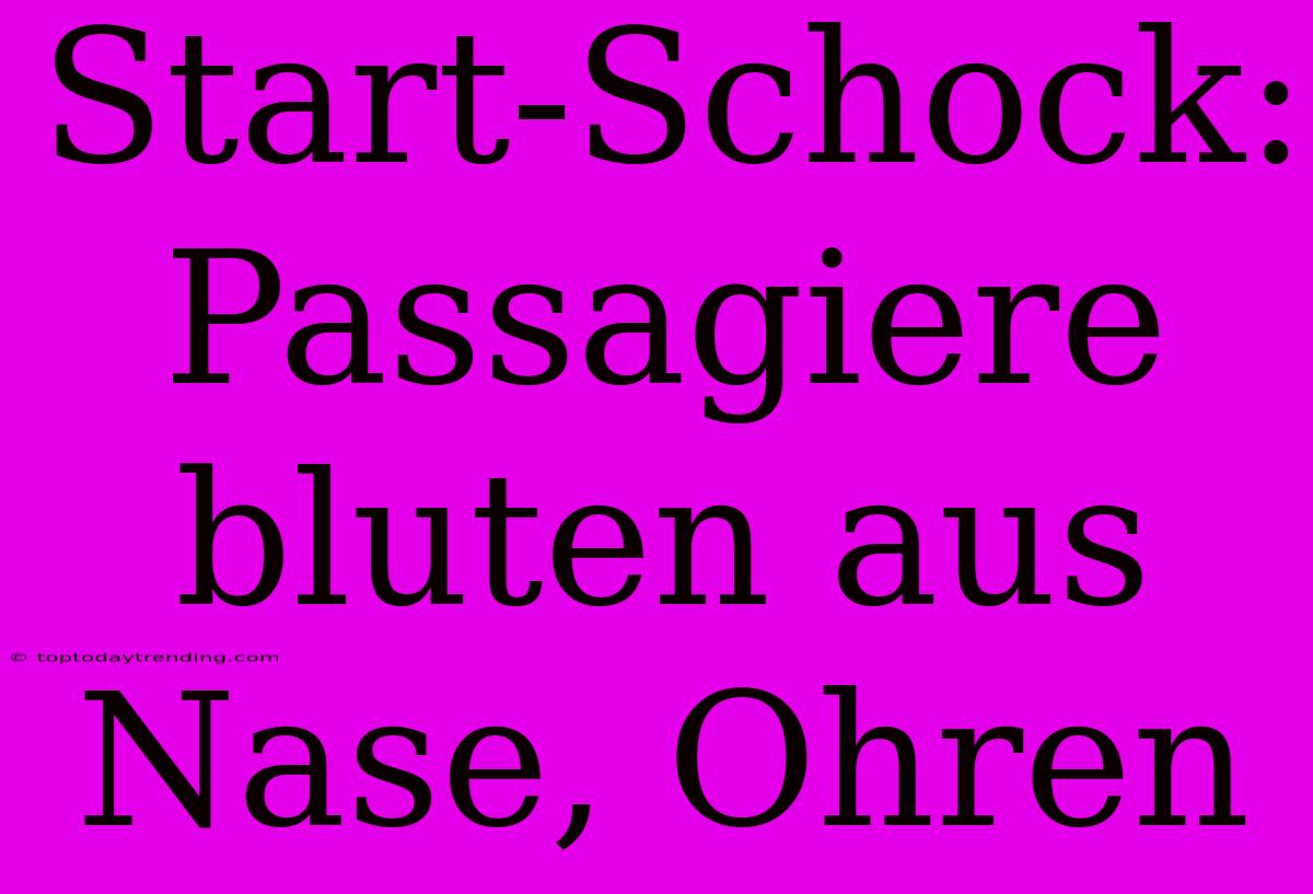 Start-Schock: Passagiere Bluten Aus Nase, Ohren