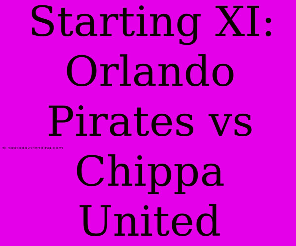 Starting XI: Orlando Pirates Vs Chippa United