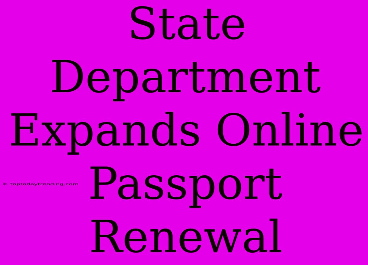 State Department Expands Online Passport Renewal