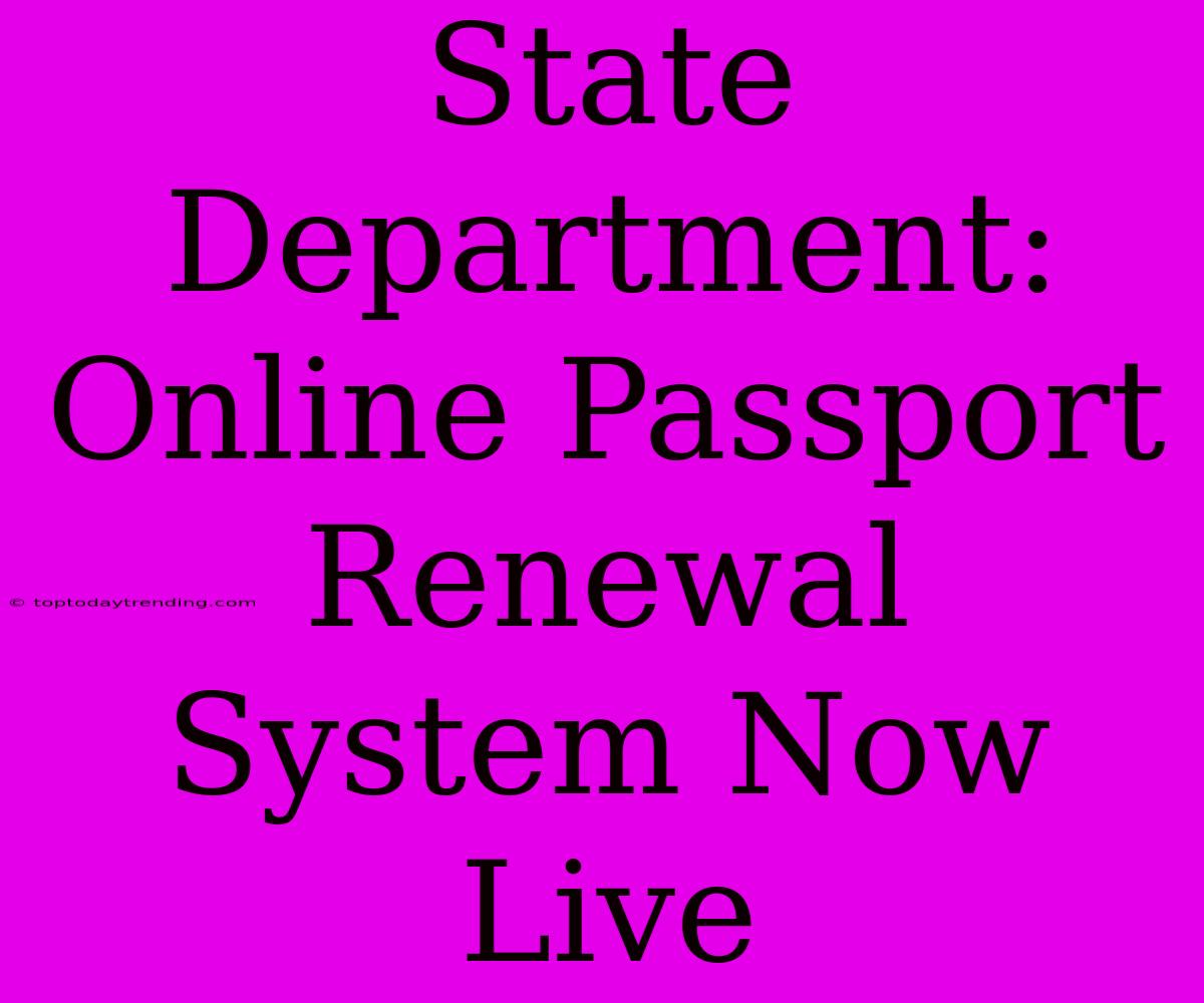 State Department: Online Passport Renewal System Now Live