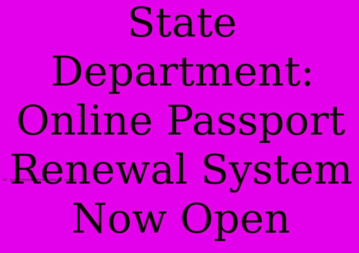 State Department: Online Passport Renewal System Now Open