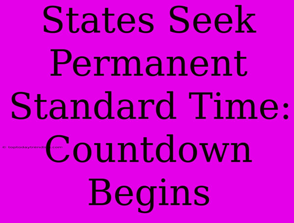 States Seek Permanent Standard Time: Countdown Begins