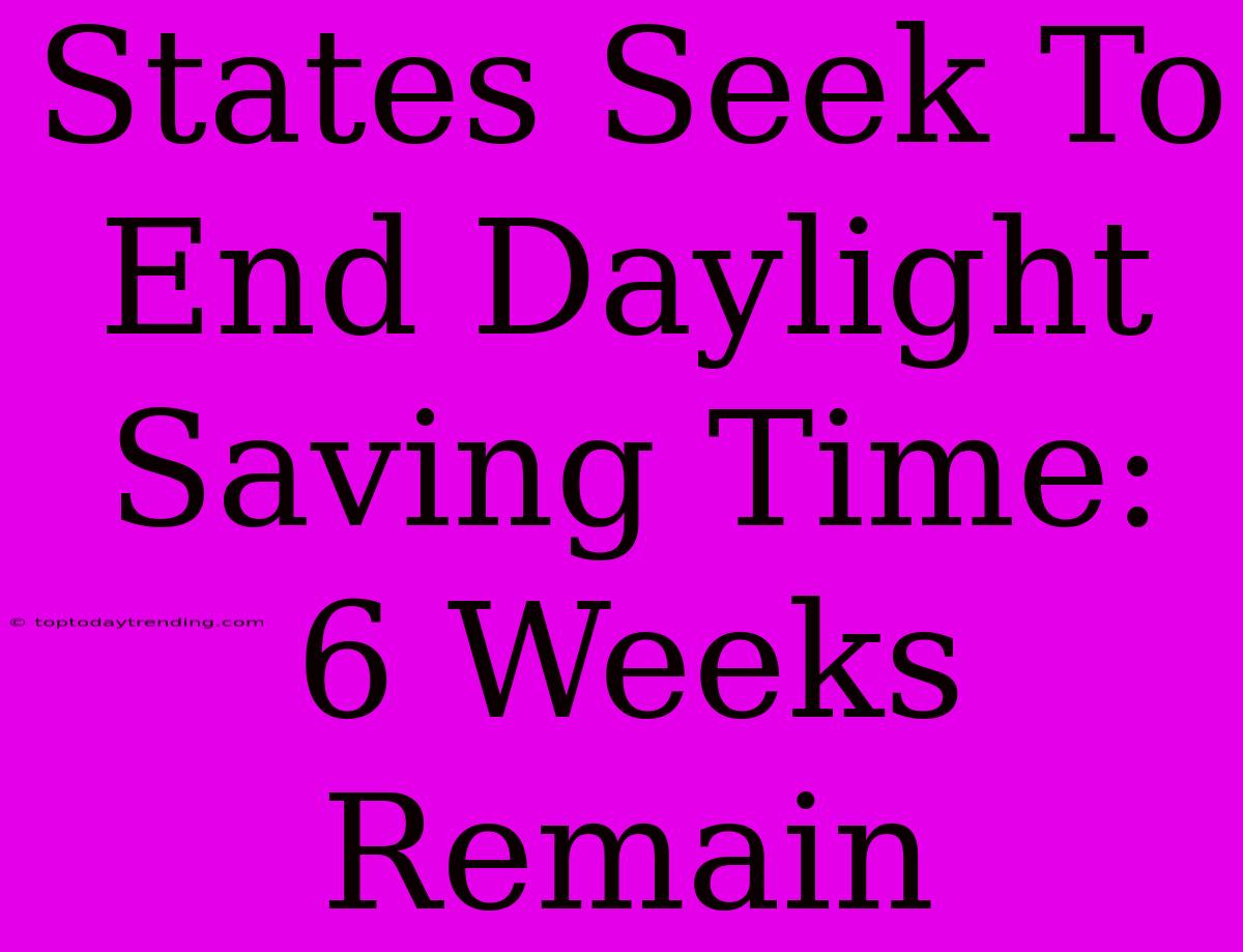 States Seek To End Daylight Saving Time: 6 Weeks Remain