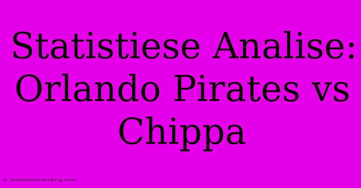 Statistiese Analise: Orlando Pirates Vs Chippa