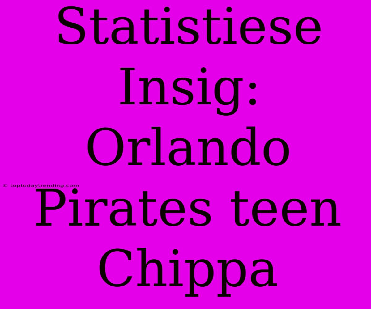 Statistiese Insig: Orlando Pirates Teen Chippa