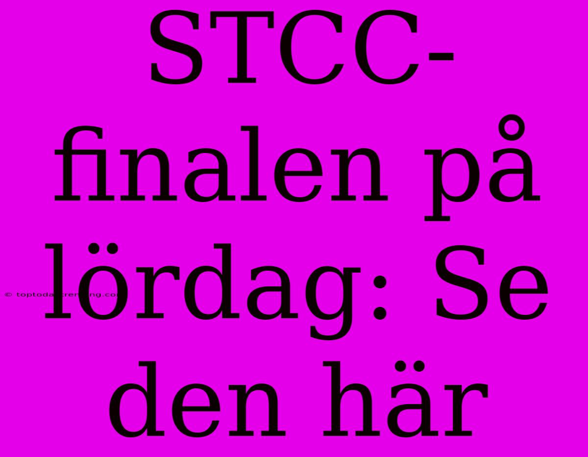 STCC-finalen På Lördag: Se Den Här