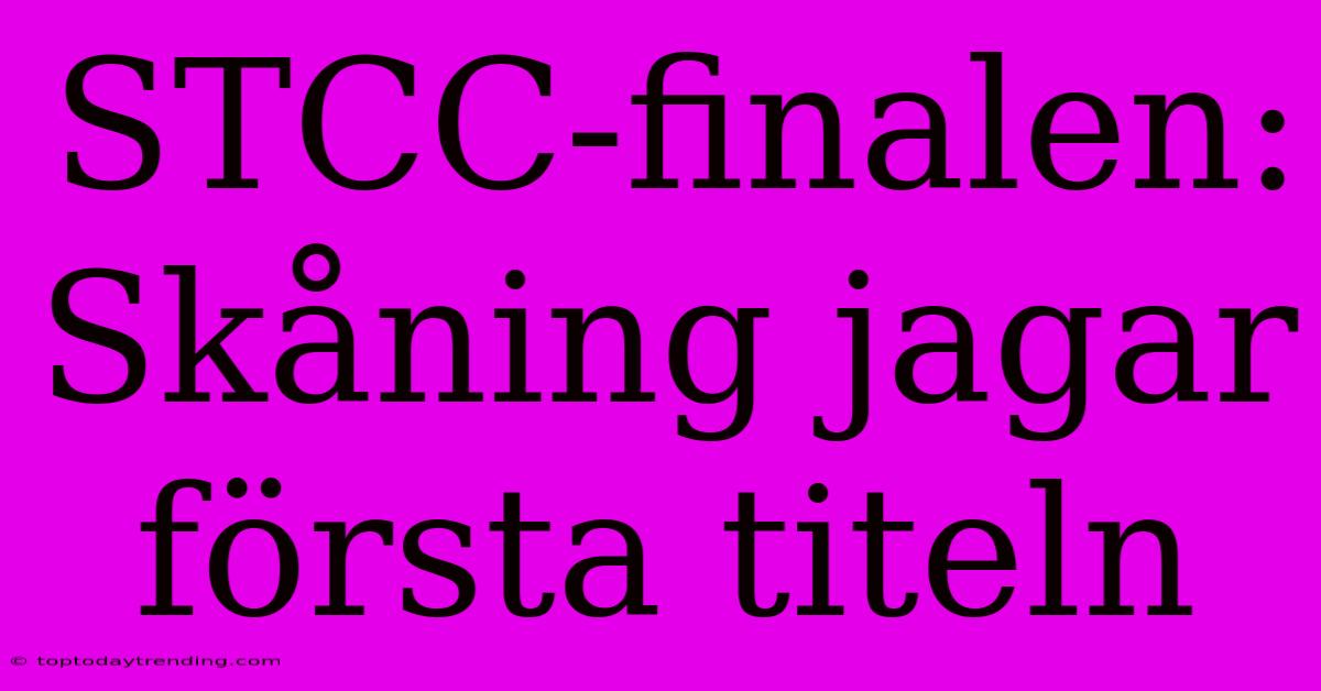 STCC-finalen: Skåning Jagar Första Titeln