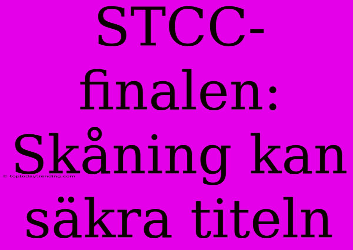 STCC-finalen: Skåning Kan Säkra Titeln