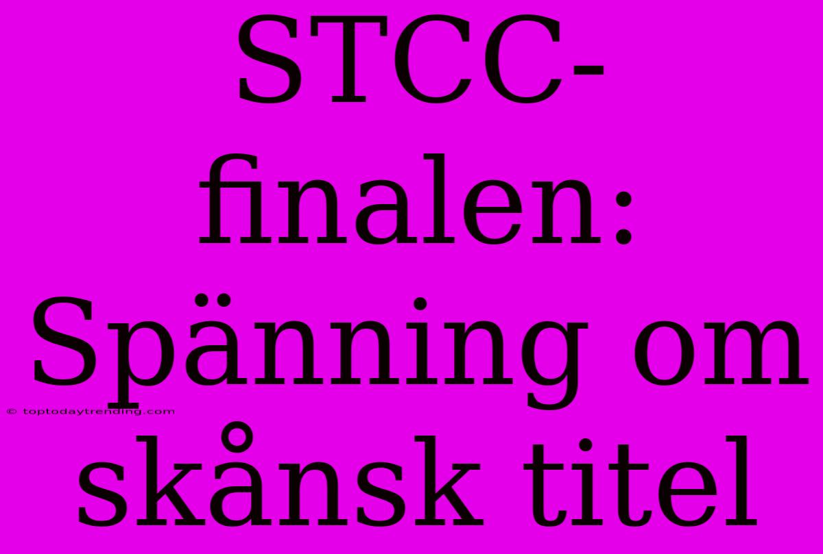 STCC-finalen: Spänning Om Skånsk Titel