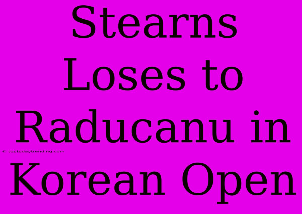 Stearns Loses To Raducanu In Korean Open