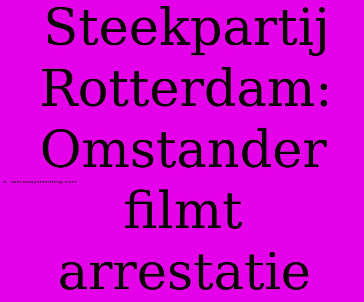 Steekpartij Rotterdam: Omstander Filmt Arrestatie