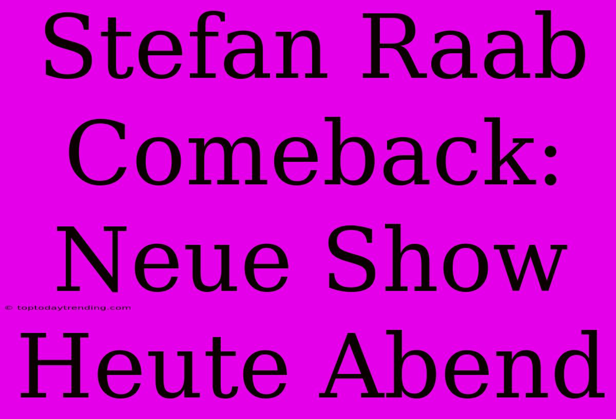 Stefan Raab Comeback: Neue Show Heute Abend