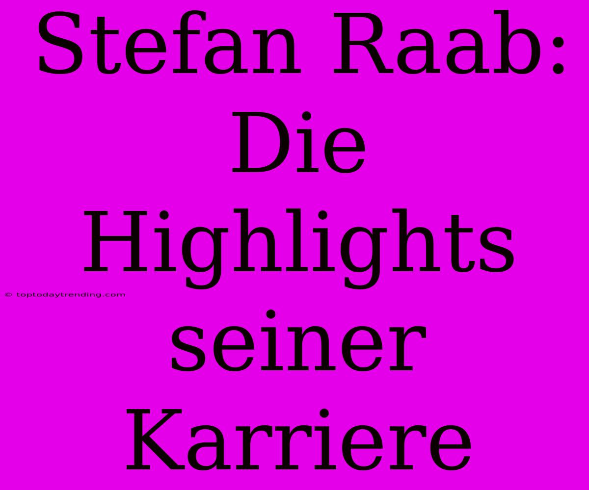 Stefan Raab: Die Highlights Seiner Karriere