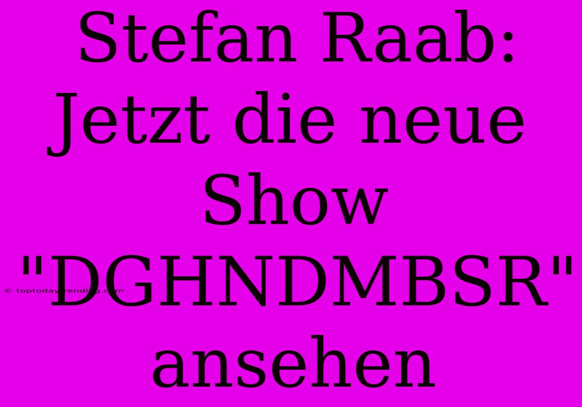 Stefan Raab: Jetzt Die Neue Show 