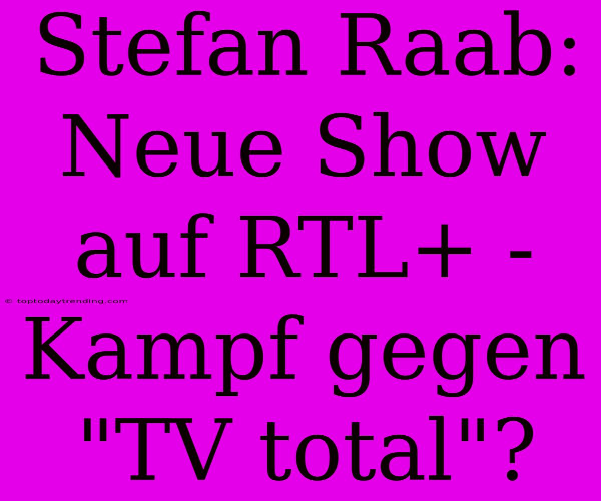 Stefan Raab: Neue Show Auf RTL+ - Kampf Gegen 