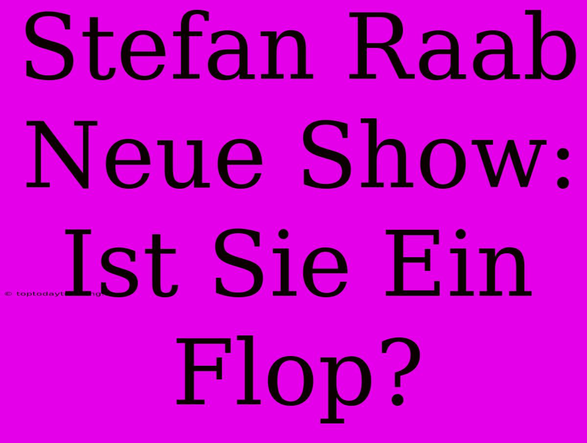 Stefan Raab Neue Show: Ist Sie Ein Flop?