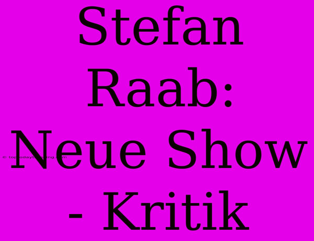 Stefan Raab: Neue Show - Kritik